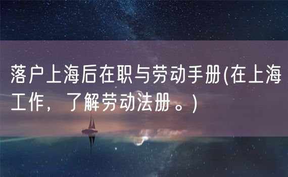 落户上海后在职与劳动手册(在上海工作，了解劳动法册。)