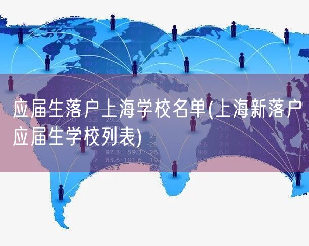 应届生落户上海学校名单(上海新落户应届生学校列表)