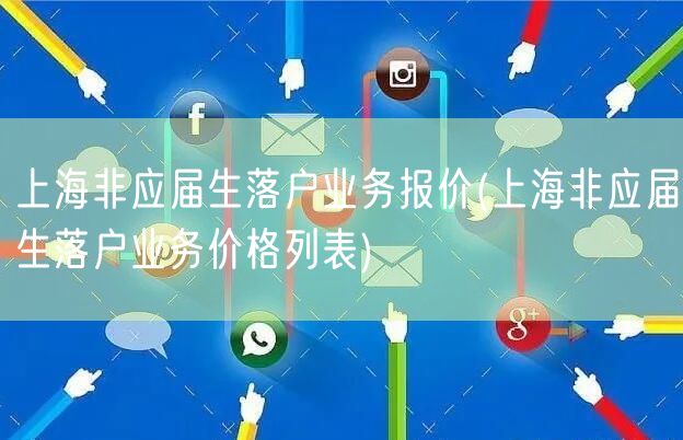 上海非应届生落户业务报价(上海非应届生落户业务价格列表)