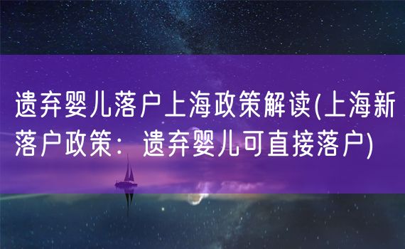 遗弃婴儿落户上海政策解读(上海新落户政策：遗弃婴儿可直接落户)