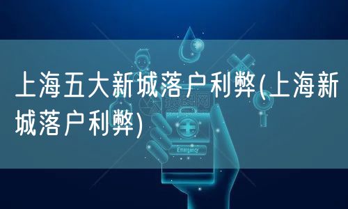 上海五大新城落户利弊(上海新城落户利弊)