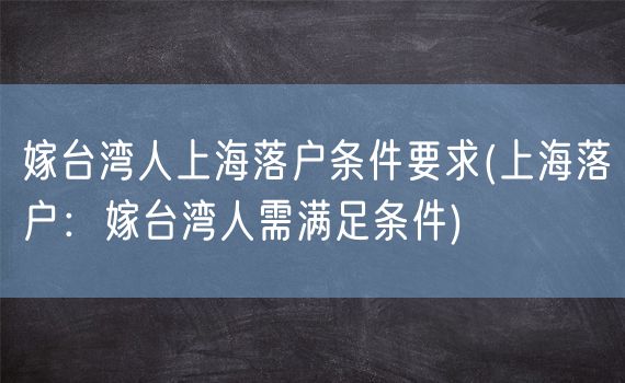 嫁台湾人上海落户条件要求(上海落户：嫁台湾人需满足条件)