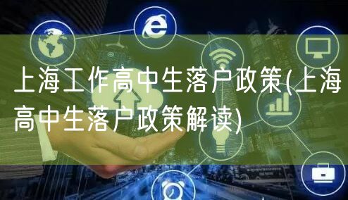 上海工作高中生落户政策(上海高中生落户政策解读)