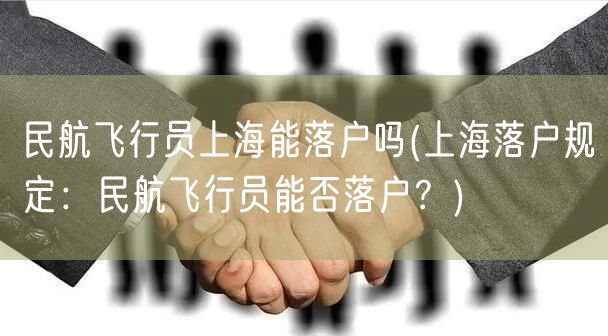 民航飞行员上海能落户吗(上海落户规定：民航飞行员能否落户？)