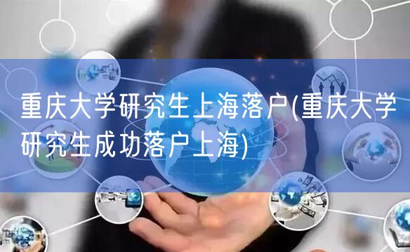 重庆大学研究生上海落户(重庆大学研究生成功落户上海)