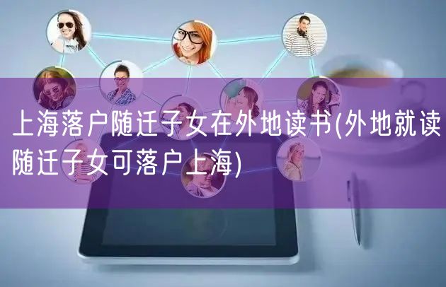 上海落户随迁子女在外地读书(外地就读随迁子女可落户上海)