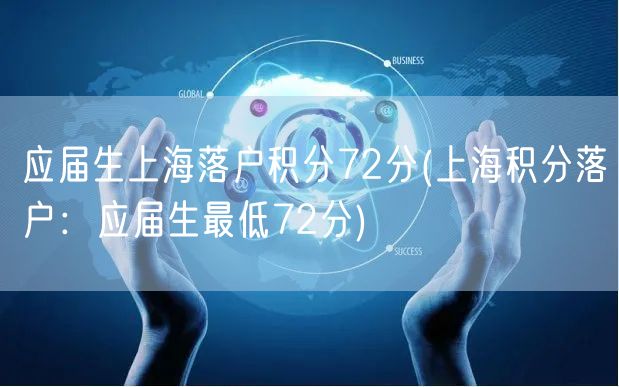 应届生上海落户积分72分(上海积分落户：应届生最低72分)