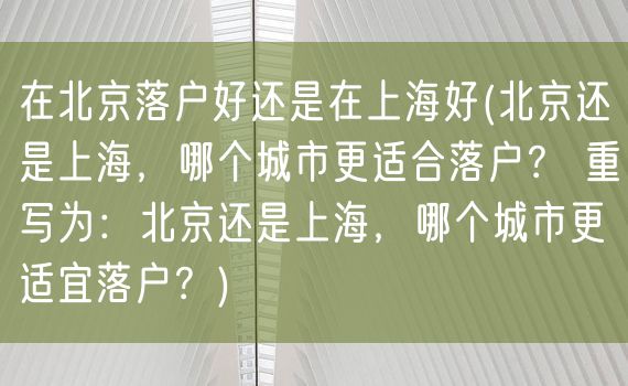 在北京落户好还是在上海好(北京还是上海，哪个城市更适合落户？ 重写为：北京还是上海，哪个城市更适宜落户？)