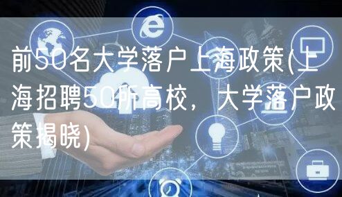 前50名大学落户上海政策(上海招聘50所高校，大学落户政策揭晓)