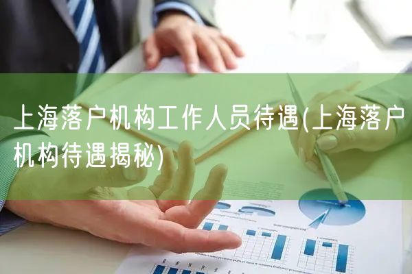 上海落户机构工作人员待遇(上海落户机构待遇揭秘)