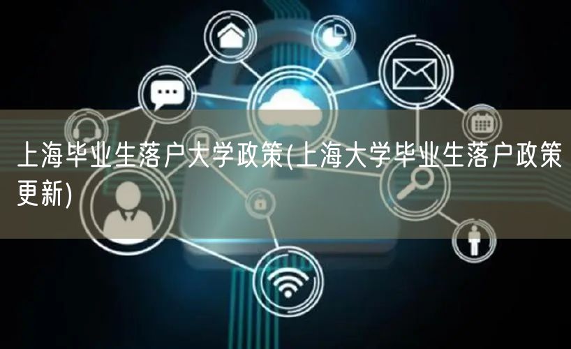 上海毕业生落户大学政策(上海大学毕业生落户政策更新)