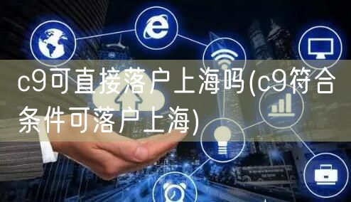 c9可直接落户上海吗(c9符合条件可落户上海)