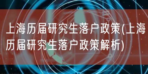 上海历届研究生落户政策(上海历届研究生落户政策解析)