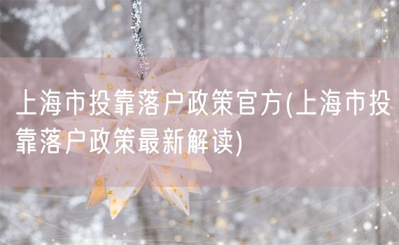 上海市投靠落户政策官方(上海市投靠落户政策最新解读)