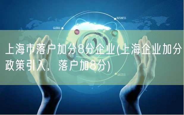 上海市落户加分8分企业(上海企业加分政策引入，落户加8分)