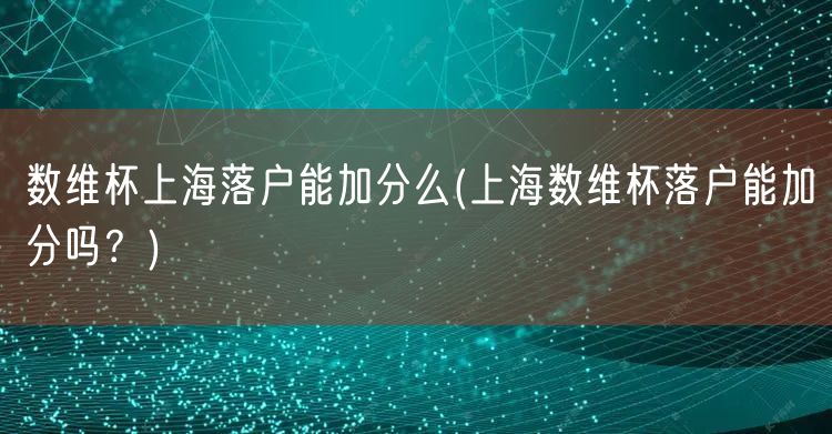 数维杯上海落户能加分么(上海数维杯落户能加分吗？)