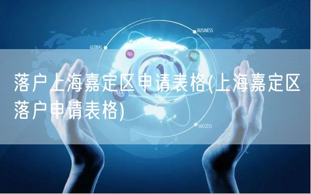 落户上海嘉定区申请表格(上海嘉定区落户申请表格)