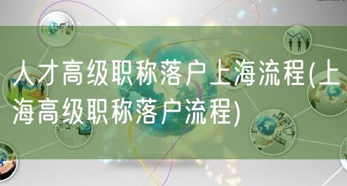 人才高级职称落户上海流程(上海高级职称落户流程)