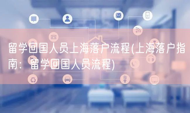 留学回国人员上海落户流程(上海落户指南：留学回国人员流程)