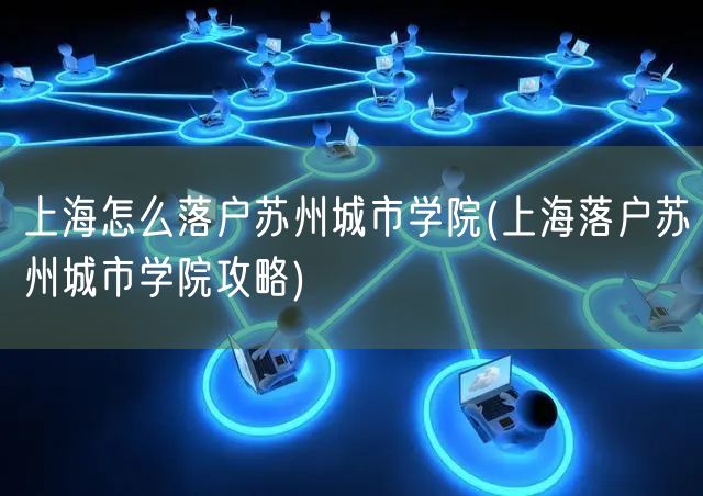 上海怎么落户苏州城市学院(上海落户苏州城市学院攻略)