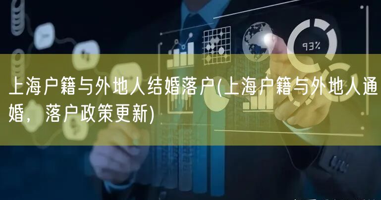 上海户籍与外地人结婚落户(上海户籍与外地人通婚，落户政策更新)