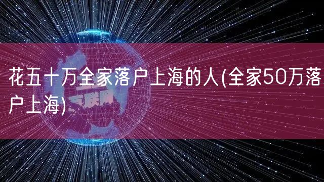 花五十万全家落户上海的人(全家50万落户上海)