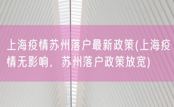 上海疫情苏州落户最新政策(上海疫情无影响，苏州落户政策放宽)