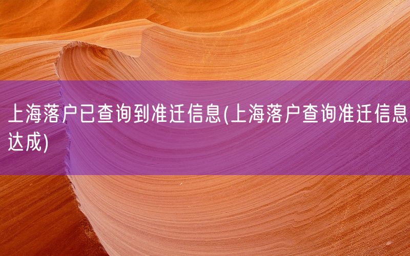 上海落户已查询到准迁信息(上海落户查询准迁信息达成)
