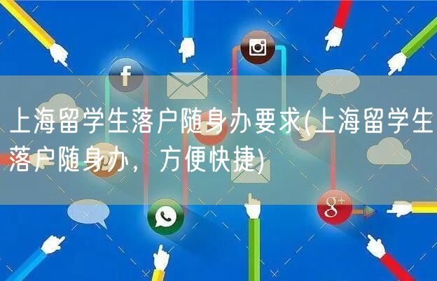 上海留学生落户随身办要求(上海留学生落户随身办，方便快捷)