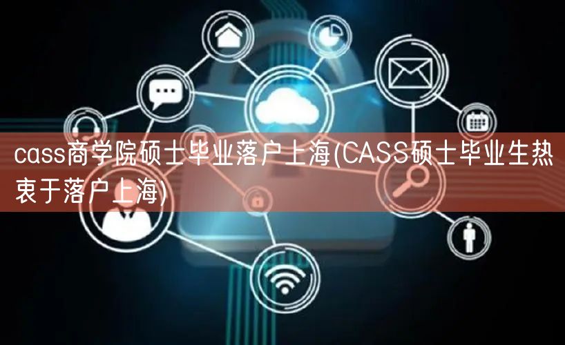 cass商学院硕士毕业落户上海(CASS硕士毕业生热衷于落户上海)