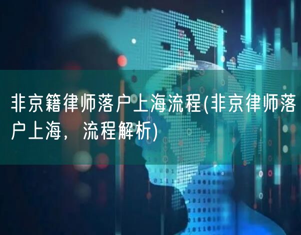 非京籍律师落户上海流程(非京律师落户上海，流程解析)