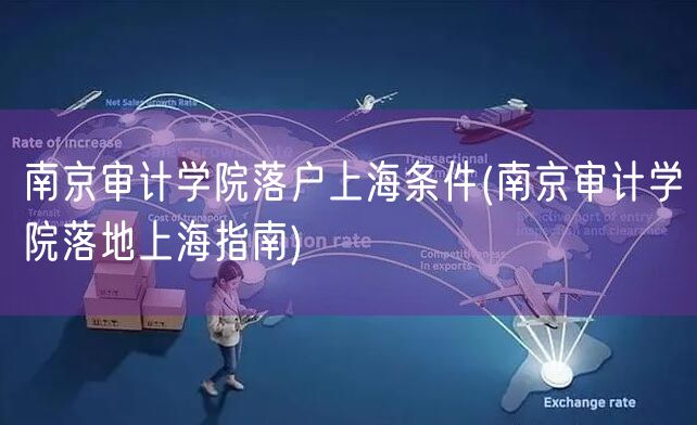 南京审计学院落户上海条件(南京审计学院落地上海指南)
