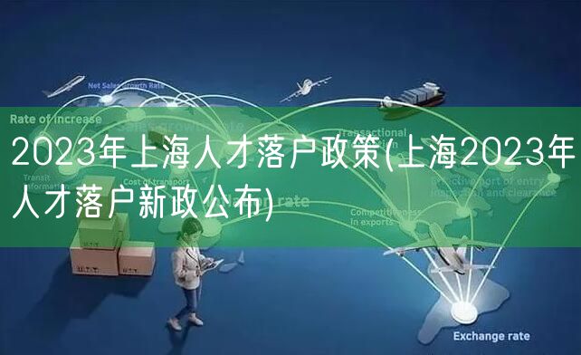 2023年上海人才落户政策(上海2023年人才落户新政公布)