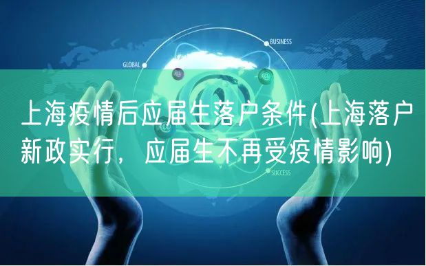 上海疫情后应届生落户条件(上海落户新政实行，应届生不再受疫情影响)