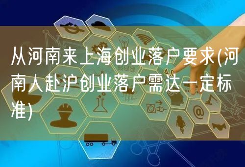 从河南来上海创业落户要求(河南人赴沪创业落户需达一定标准)