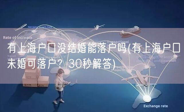 有上海户口没结婚能落户吗(有上海户口未婚可落户？30秒解答)