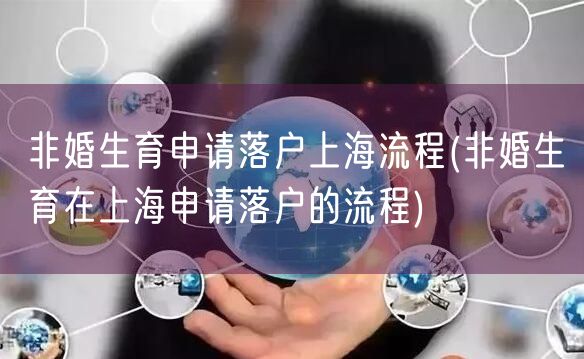 非婚生育申请落户上海流程(非婚生育在上海申请落户的流程)