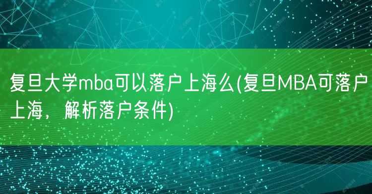 复旦大学mba可以落户上海么(复旦MBA可落户上海，解析落户条件)