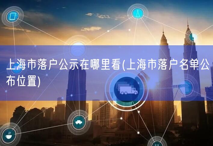 上海市落户公示在哪里看(上海市落户名单公布位置)