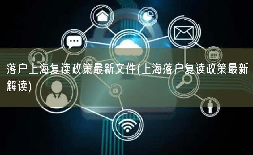 落户上海复读政策最新文件(上海落户复读政策最新解读)
