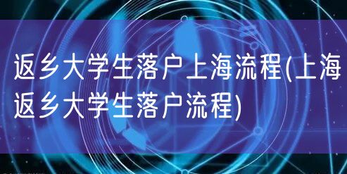 返乡大学生落户上海流程(上海返乡大学生落户流程)