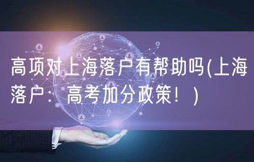 高项对上海落户有帮助吗(上海落户：高考加分政策！)