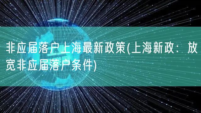 非应届落户上海最新政策(上海新政：放宽非应届落户条件)