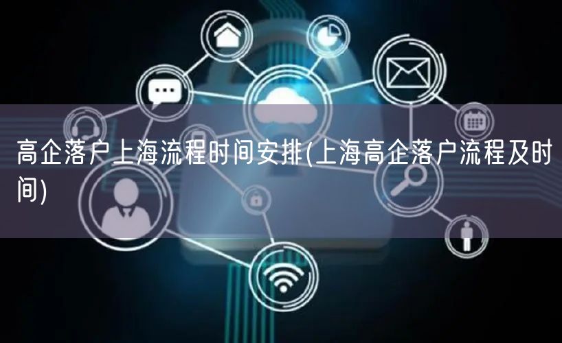 高企落户上海流程时间安排(上海高企落户流程及时间)