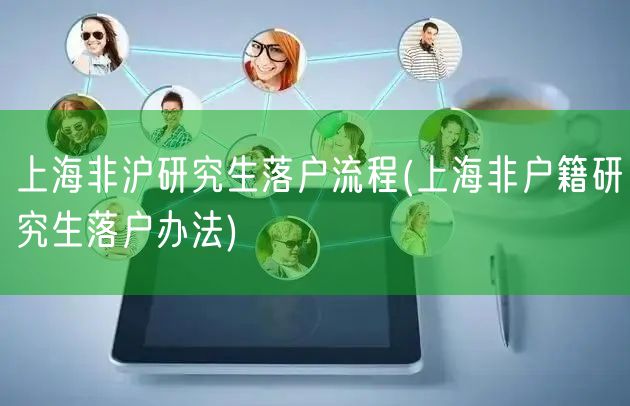 上海非沪研究生落户流程(上海非户籍研究生落户办法)