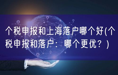 个税申报和上海落户哪个好(个税申报和落户：哪个更优？)