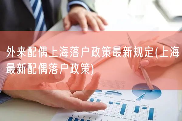 外来配偶上海落户政策最新规定(上海最新配偶落户政策)