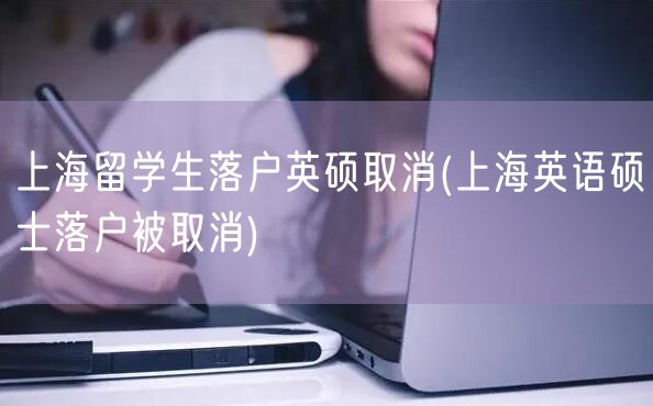 上海留学生落户英硕取消(上海英语硕士落户被取消)
