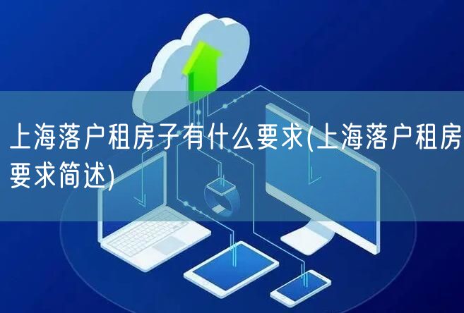 上海落户租房子有什么要求(上海落户租房要求简述)