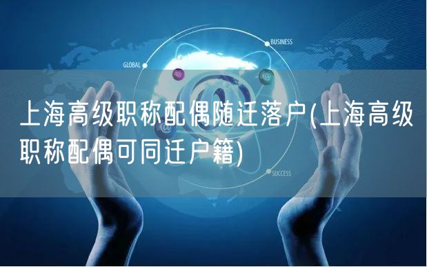 上海高级职称配偶随迁落户(上海高级职称配偶可同迁户籍)